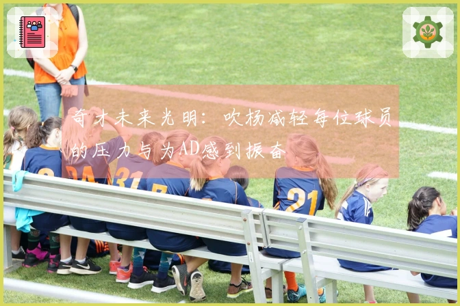 奇才未来光明：吹杨减轻每位球员的压力与为AD感到振奋